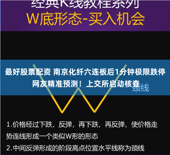 最好股票配资 南京化纤六连板后1分钟极限跌停 网友精准预测！上交所启动核查