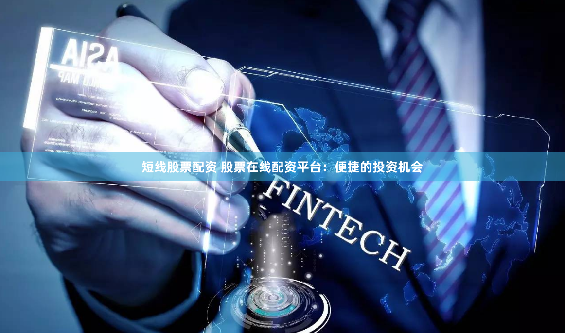 短线股票配资 股票在线配资平台：便捷的投资机会