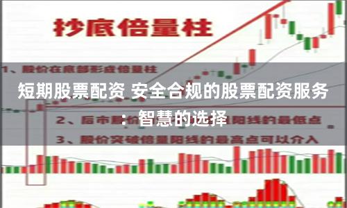 短期股票配资 安全合规的股票配资服务：智慧的选择