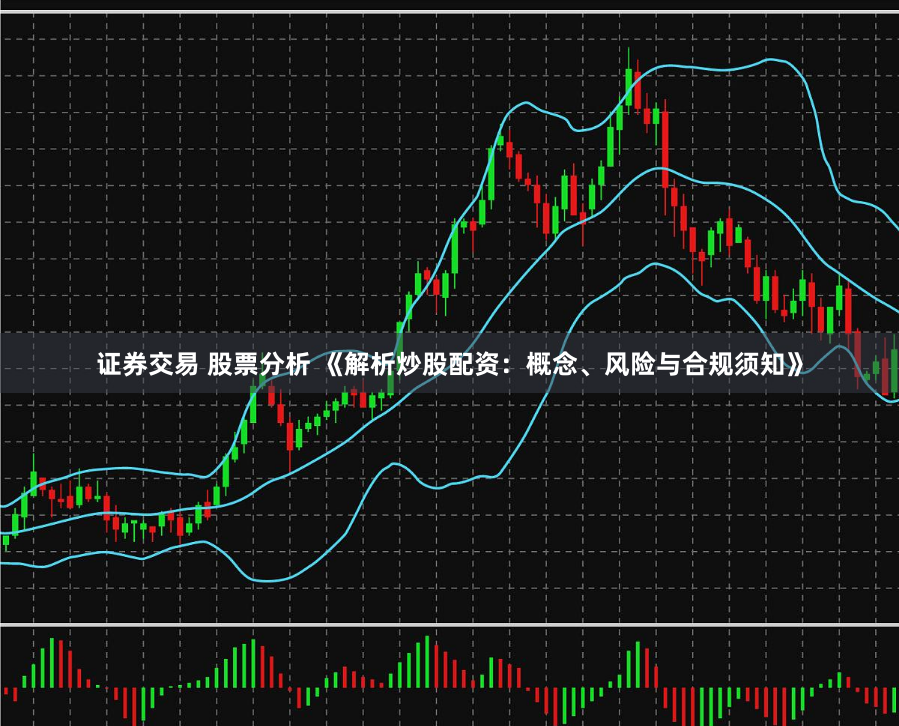 证券交易 股票分析 《解析炒股配资：概念、风险与合规须知》