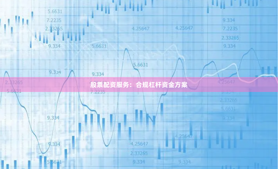 股票配资服务:合规杠杆资金方案