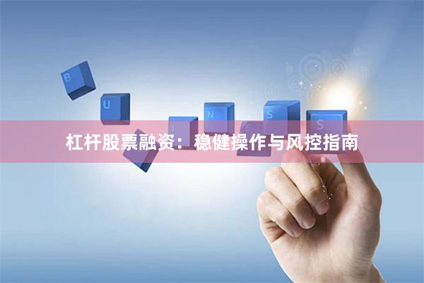 杠杆股票融资：稳健操作与风控指南