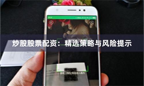 炒股股票配资：精选策略与风险提示