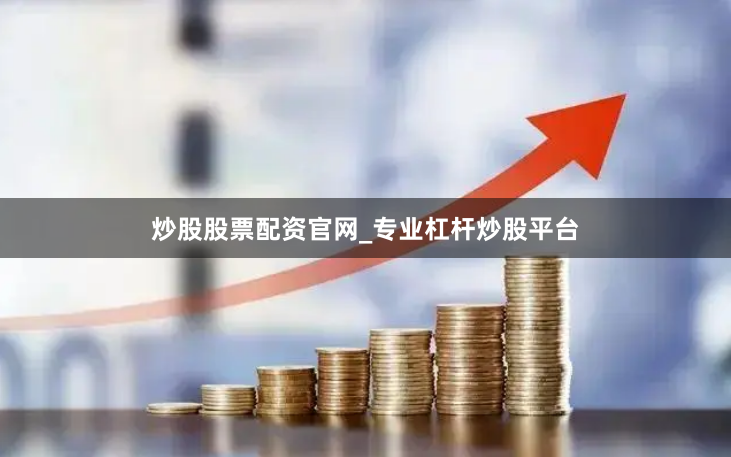 炒股股票配资官网_专业杠杆炒股平台