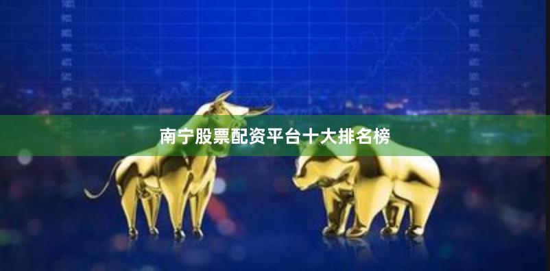 南宁股票配资平台十大排名榜