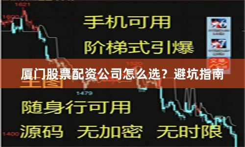 厦门股票配资公司怎么选？避坑指南