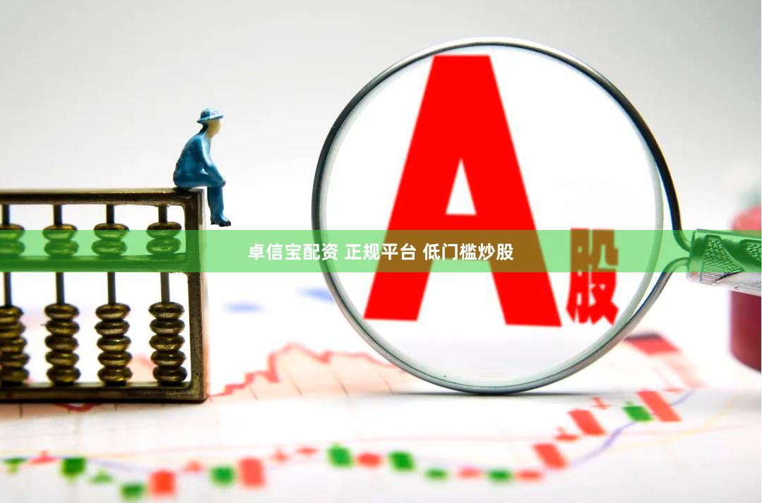 卓信宝配资 正规平台 低门槛炒股