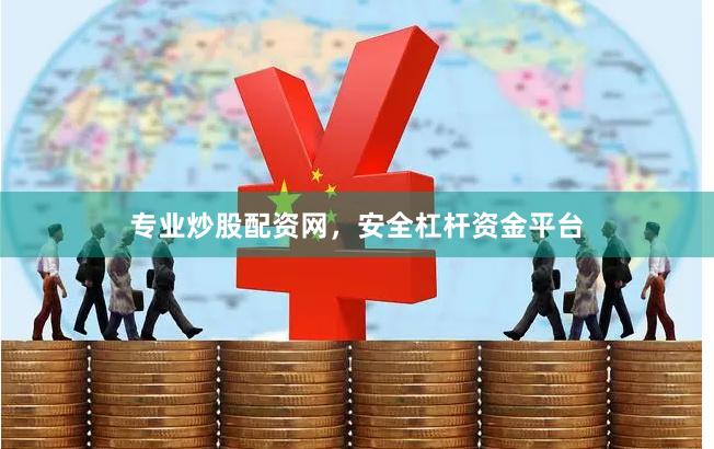 专业炒股配资网，安全杠杆资金平台